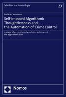 Self-Imposed Algorithmic Thoughtlessness and the Automation of Crime Control: A Study of Person-Based Predictive Policing and the Algorithmic Turn 3848789000 Book Cover