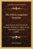 The Filaria Sanguinis Hominis: And Certain New Forms Of Parasitic Disease In India, China, And Warm Countries 1437294650 Book Cover