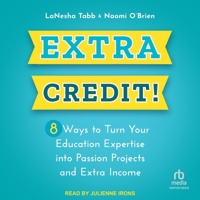 Extra Credit!: 8 Ways to Turn Your Education Expertise Into Passion Projects and Extra Income B0CBLHZJHW Book Cover