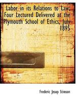 Labor In Its Relations To Law: Four Lectures Delivered At The Plymouth School Of Ethics 1240106963 Book Cover