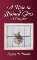 A Rose in Stained Glass: A True Story 1491725486 Book Cover