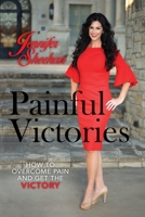 Painful Victories: How to Overcome Pain and Get The Victory 1495189554 Book Cover