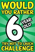 Would You Rather 6 Year Old Try Not To Laugh Challenge: Would You Rather Book For Kids Ages 6 And Up B092H9X4ZH Book Cover