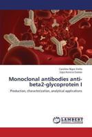 Monoclonal antibodies anti-beta2-glycoprotein I: Production, characterization, analytical applications 3659393851 Book Cover