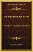 WILLIAM JENNINGS BRYAN: A Study in Political Vindication. 1162925744 Book Cover