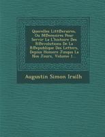 Querelles Litt Eraires, Ou M Emoires Pour Servir La L'Histoire Des R Evolutions de La R Epublique Des Letters, Depius Homere Jusqua La Nos Jours, Volume 1... 1286959136 Book Cover