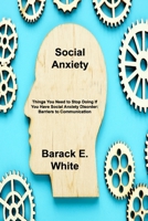 Social Anxiety: Things You Need to Stop Doing If You Have Social Anxiety Disorder: Barriers to Communication 1803033371 Book Cover