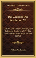 Das Zeitalter Der Revolution V2: Die Zeit Der Ersten Coalition, Vom Feldzuge Des Jahres 1792 Bis Zum Frieden Von Campo Formio (1847) 1160380813 Book Cover