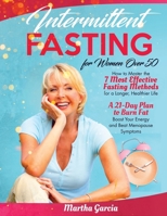 Intermittent Fasting for Women Over 50: How to Master the 7 Most Effective Fasting Methods for a Longer, Healthier Life | A 21-Day Plan to Burn Fat, Boost Your Energy and Beat Menopause Symptoms B093R5TNVY Book Cover