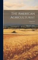 The American Agriculturist; Volume IV 1021997854 Book Cover