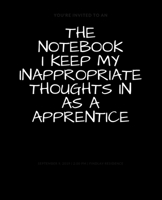 The Notebook I Keep My Inappropriate Thoughts In As A Apprentice : BLANK | JOURNAL | NOTEBOOK | COLLEGE RULE LINED | 7.5" X 9.25" |150 pages: Funny ... note taking or doodling in for men and women 1691852678 Book Cover