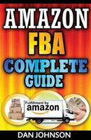 Amazon Fba: Complete Guide: Make Money Online with Amazon Fba: The Fulfillment by Amazon Bible: Best Amazon Selling Secrets Revealed: The Amazon Fba Selling Guide 1511626860 Book Cover