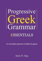 Progressive Greek Grammar Essentials: An Accessible Approach for Biblical Exegesis 1499651201 Book Cover