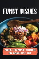 Funny Dishes: Make A Simple Dinner An Absolute Hit: Kitchen Guide B09FC6C5H3 Book Cover