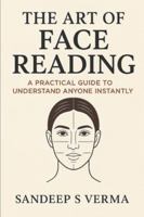 The Art of Face Reading: A Practical Guide to Understand Anyone Instantly By Sandeep S Verma B0G4DR6WL5 Book Cover