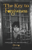 The key to forgiveness: How to forgive the unforgivable B0F93TLRNN Book Cover