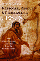 Restored, Rescued, and Redeemed by Jesus: Seven Minor-Character Vignettes from the Fourfold Gospel 1666713600 Book Cover