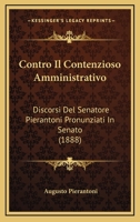 Contro Il Contenzioso Amministrativo: Discorsi Del Senatore Pierantoni Pronunziati In Senato (1888) 1120425263 Book Cover