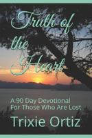 Truth of the Heart: A 90 Day Devotional for Those Who Are Lost 1980629226 Book Cover