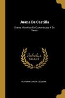 Juana De Castilla: Drama Hist�rico En Cuatro Actos Y En Verso 1021442720 Book Cover