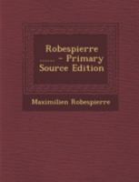 Robespierre ...... - Primary Source Edition 127733711X Book Cover