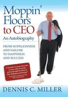 Moppin' Floors to CEO: From Hopelessness and Failure to Happiness and Success 1647196345 Book Cover