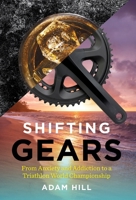 Shifting Gears: From Anxiety and Addiction to a Triathlon World Championship 1544525834 Book Cover