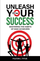 Unleash Your Success: Mastering the Habits of High Achievers 1088114334 Book Cover