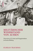 Militarischer Widerstand Von Aussen: Osterreicher in Us-Armee Und Kriegsgeheimdienst Im Zweiten Weltkrieg 3205200861 Book Cover