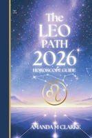 The LEO Path: Your full 2026 Daily Horoscope Guide 1923614053 Book Cover