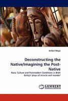 Deconstructing the Native/Imagining the Post-Native 3843358877 Book Cover