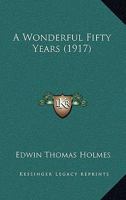 A Wonderful Fifty Years: By Edwin T. Holmes, President Holmes Electric Protective Co., New York 1015669468 Book Cover