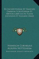 De Incertitudine Et Vanitate Omnium Scientiarum Et Artium Liber Lectu Plane Jucundus Et Elegans (1662) 1104857081 Book Cover