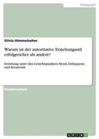 Warum ist der autoritative Erziehungsstil erfolgreicher als andere?: Erziehung unter den Gesichtspunkten Moral, Delinquenz und Kreativit�t 3640456815 Book Cover