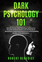 Dark Psychology 101: Discover the Best Dark Psychology Techniques to Persuade and Read Anyone; Learn the Secrets of Manipulation, Undetected Mind Control and Brainwashing in order to WIN Mind Games. 1712752995 Book Cover