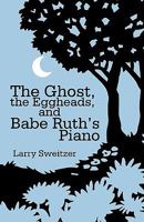 The Ghost, the Eggheads, and Babe Ruth's Piano: A Novel 1440171041 Book Cover