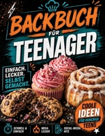 Backbuch für Teenager: Einfache, leckere Rezepte für Cookies, Kuchen, Cupcakes, Brownies und Shakes – gelingsicher, Schritt für Schritt erklärt | Das ... für Jungen und Mädchen ab 12 (German Edition) 1808501284 Book Cover