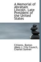 A Memorial of Abraham Lincoln, Late President of the United States 1275865623 Book Cover