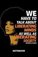 We Have to Talk about Liberating Minds as Well as Liberations Society Angela Davis: Notebook, 100 Pages 1091705119 Book Cover