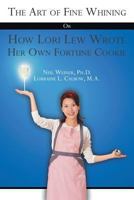 The Art of Fine Whining Or How Lori Lew Wrote Her Own Fortune Cookie 1420893491 Book Cover