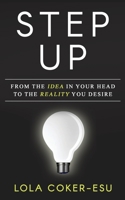 Step Up: From the Idea in your head to the Reality you desire! 1542400775 Book Cover