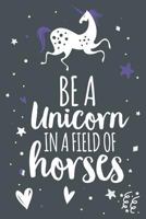 Be A Unicorn In A Field Of Horses: Cute Unicorn Notebook Gift 1793377812 Book Cover