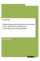 Verkaufsorganisation, Kundenorientierung, Teams, Motivation, Führung und Controlling eines Fitnessstudios 3668830193 Book Cover