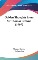 Golden Thoughts From Sir Thomas Browne 116400123X Book Cover