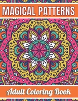 Magical Patterns Adult Coloring Book: An Adult Coloring Book with Magical Patterns Adult Coloring Book. Cute Fantasy Scenes, and Beautiful Flower Desi B08YQFVSYD Book Cover