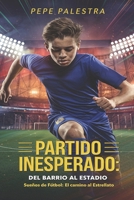 Partido Inesperado: Del Barrio al Estadio: Sueños de Fútbol: El Camino al Estrellato (Spanish Edition) B0DPT4HH9L Book Cover