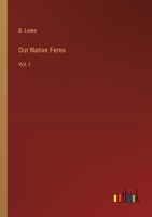 Our Native Ferns: Vol. I 3368847805 Book Cover