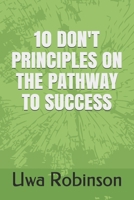 10 DON'T PRINCIPLES ON THE PATHWAY TO SUCCESS B098HSW8BQ Book Cover