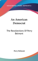 An American Democrat: The Recollections Of Perry Belmont 1163176605 Book Cover