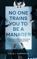 No One Trains You to Be a Manager: A Practical Guide for First-Time Managers to Succeed Early B0GR67VKN6 Book Cover
